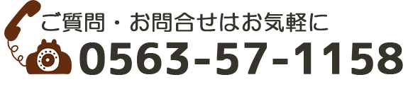 ご質問・お問合せはお気軽に　TEL：0563-57-1158